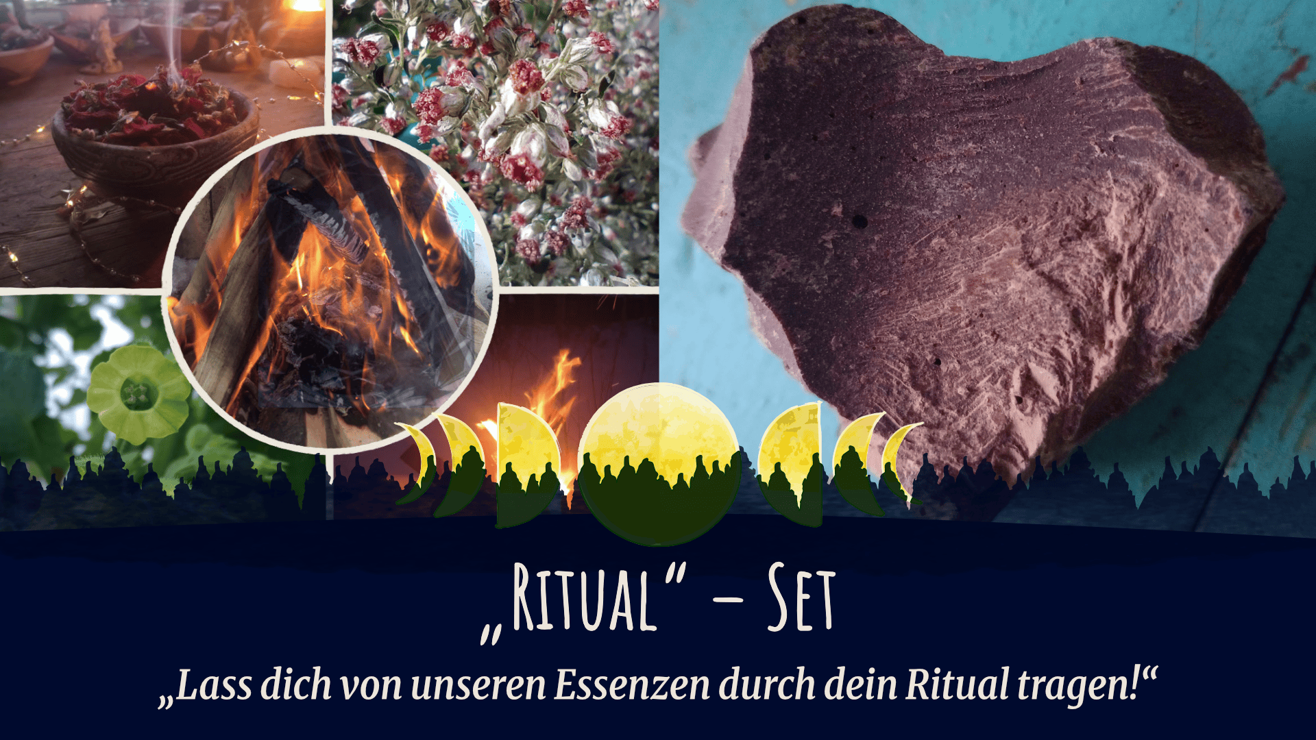 Collage mit einem herzförmigen Stein, einem brennenden Feuer, einer Schale mit getrockneten Kräutern, einer Blume und dekorativem Grünzeug. Text: Ritual-Set und Lass dich von unseren Essenzen durch dein Ritual tragen! mit Mond- und Waldgrafiken.