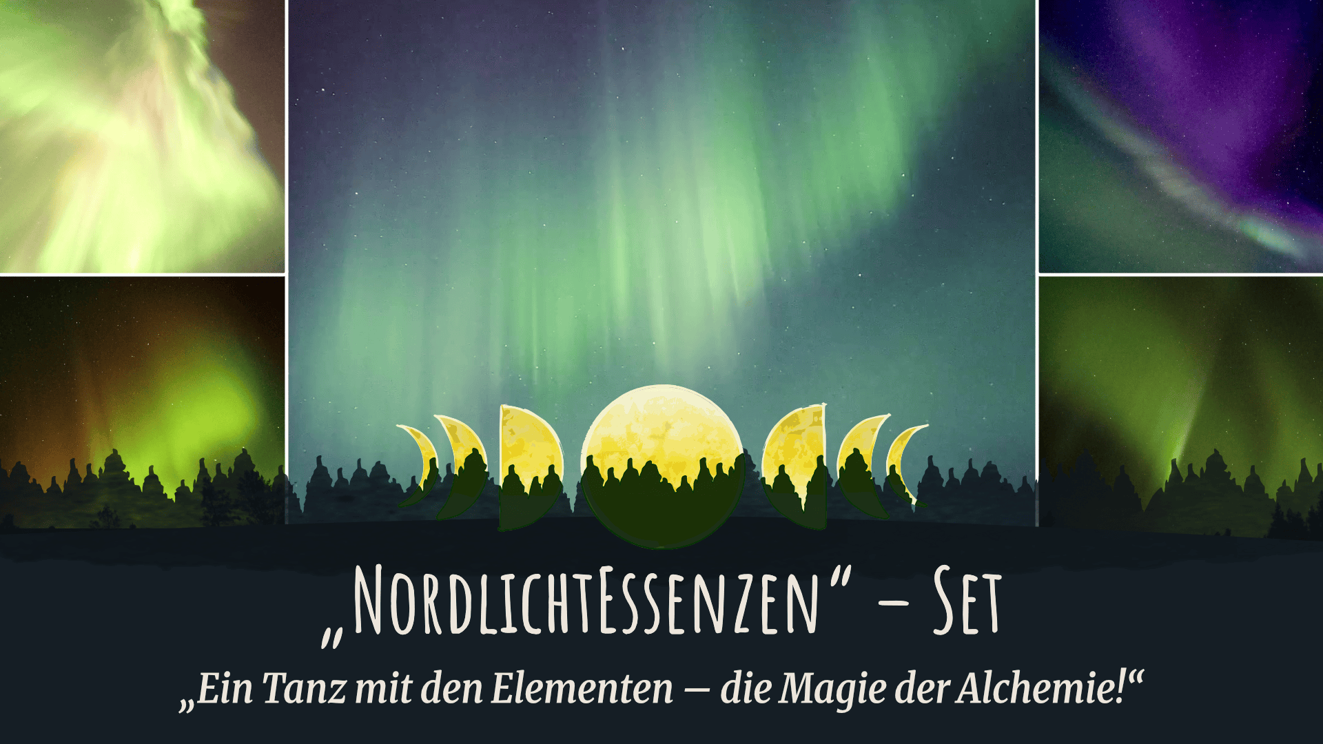 Collage von leuchtenden Nordlichtern über einem Wald, mit Mondphasen und dem Text: NordlichtEssenzen - Set. Ein Tanz mit den Elementen - die Magie der Alchemie! auf Deutsch.